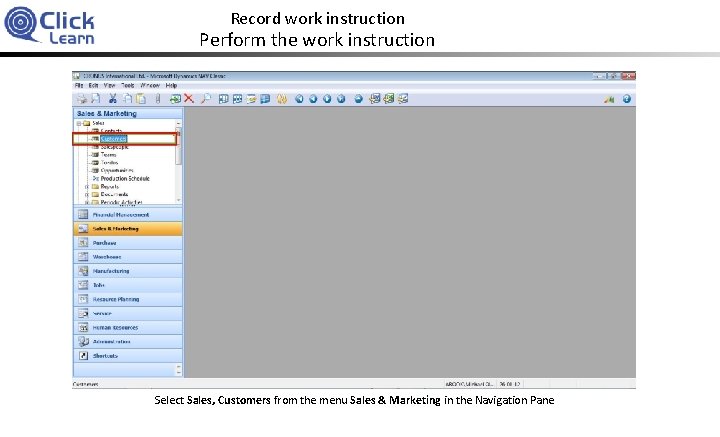 Record work instruction Perform the work instruction Select Sales, Customers from the menu Sales