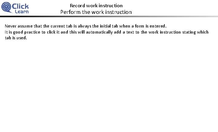 Record work instruction Perform the work instruction Never assume that the current tab is