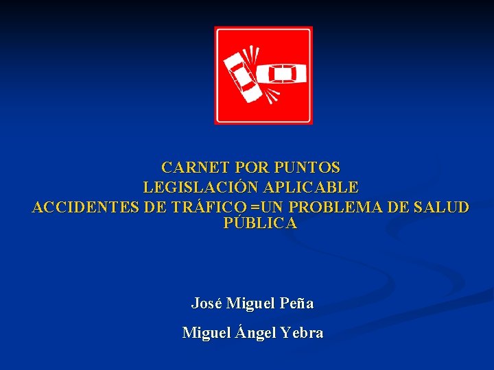 CARNET POR PUNTOS LEGISLACIÓN APLICABLE ACCIDENTES DE TRÁFICO =UN PROBLEMA DE SALUD PÚBLICA José