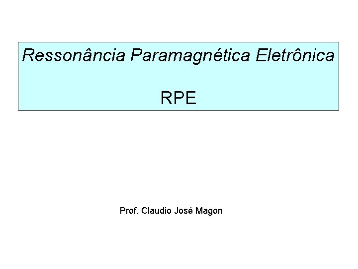 Ressonância Paramagnética Eletrônica RPE Prof. Claudio José Magon 