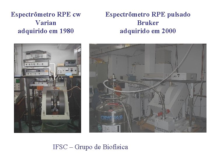 Espectrômetro RPE cw Varian adquirido em 1980 Espectrômetro RPE pulsado Bruker adquirido em 2000