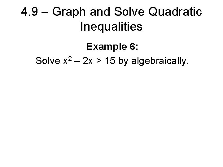 4. 9 – Graph and Solve Quadratic Inequalities Example 6: Solve x 2 –