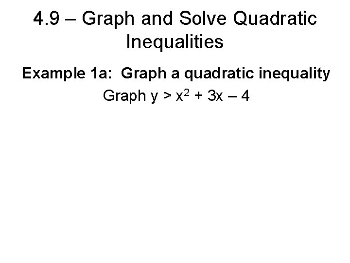 4. 9 – Graph and Solve Quadratic Inequalities Example 1 a: Graph a quadratic