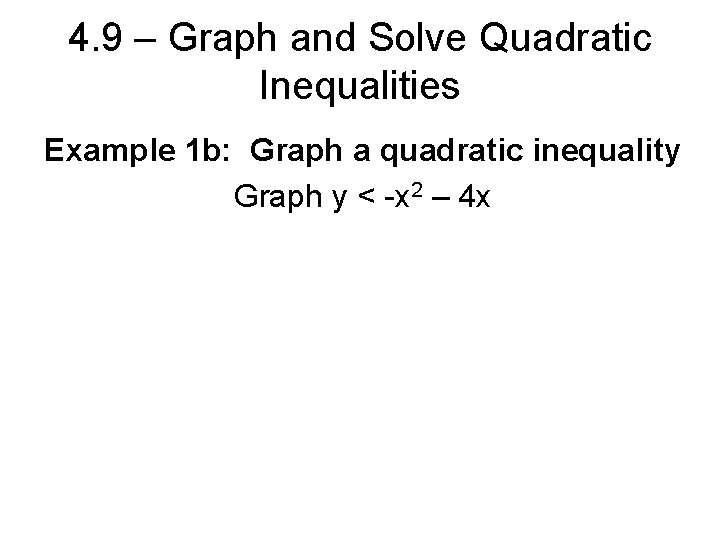 4. 9 – Graph and Solve Quadratic Inequalities Example 1 b: Graph a quadratic