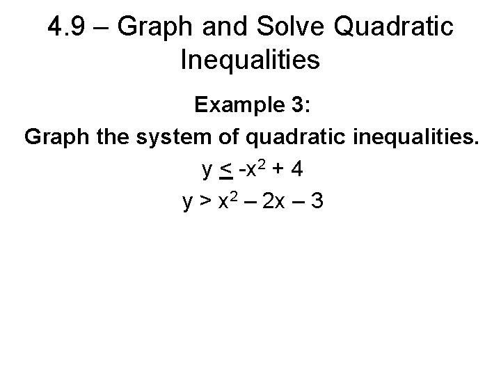 4. 9 – Graph and Solve Quadratic Inequalities Example 3: Graph the system of