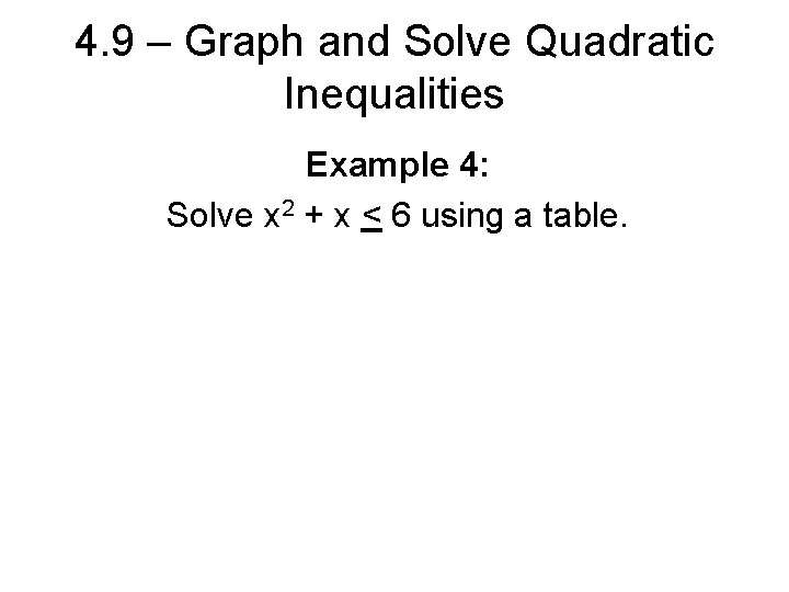 4. 9 – Graph and Solve Quadratic Inequalities Example 4: Solve x 2 +