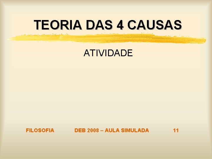 TEORIA DAS 4 CAUSAS ATIVIDADE FILOSOFIA DEB 2008 – AULA SIMULADA 11 TEORIA DAS 4 CAUSAS ATIVIDADE FILOSOFIA DEB 2008 – AULA SIMULADA 11