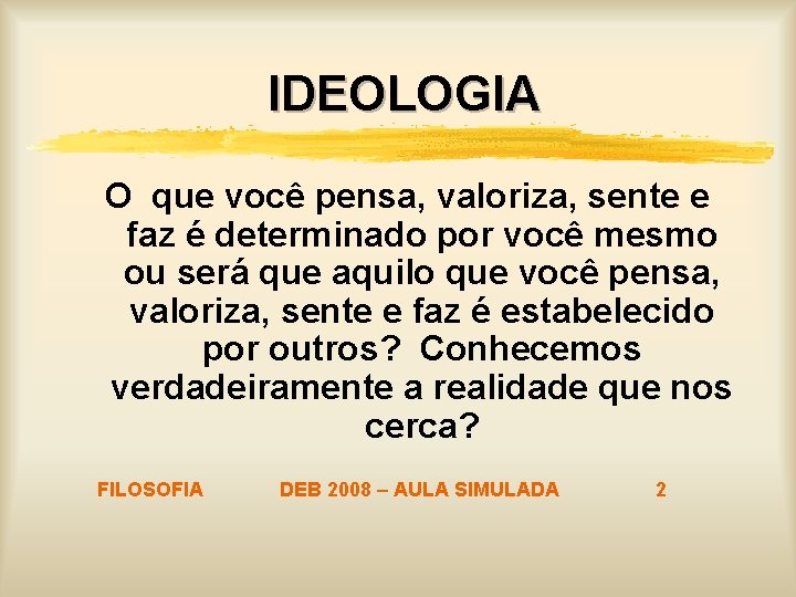 IDEOLOGIA O que você pensa, valoriza, sente e faz é determinado por você mesmo IDEOLOGIA O que você pensa, valoriza, sente e faz é determinado por você mesmo