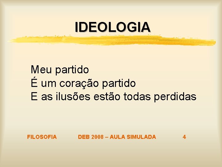 IDEOLOGIA Meu partido É um coração partido E as ilusões estão todas perdidas FILOSOFIA IDEOLOGIA Meu partido É um coração partido E as ilusões estão todas perdidas FILOSOFIA
