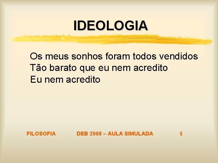 IDEOLOGIA Os meus sonhos foram todos vendidos Tão barato que eu nem acredito Eu IDEOLOGIA Os meus sonhos foram todos vendidos Tão barato que eu nem acredito Eu