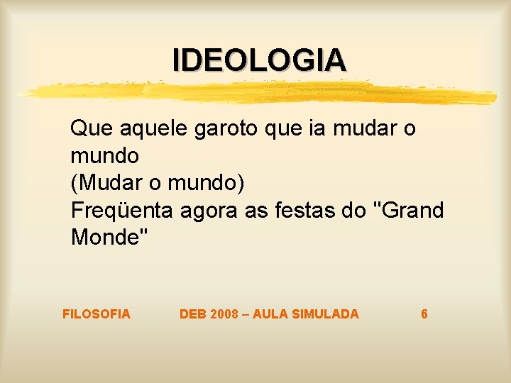IDEOLOGIA Que aquele garoto que ia mudar o mundo (Mudar o mundo) Freqüenta agora IDEOLOGIA Que aquele garoto que ia mudar o mundo (Mudar o mundo) Freqüenta agora