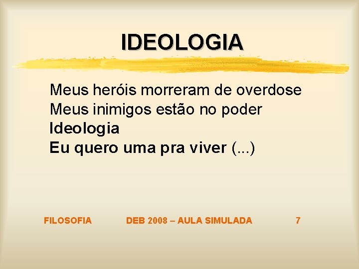 IDEOLOGIA Meus heróis morreram de overdose Meus inimigos estão no poder Ideologia Eu quero IDEOLOGIA Meus heróis morreram de overdose Meus inimigos estão no poder Ideologia Eu quero
