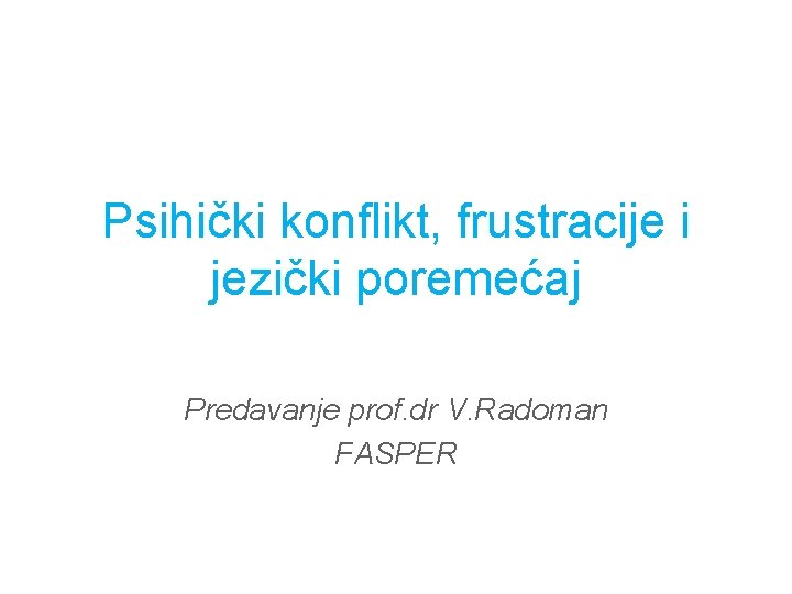 Psihički konflikt, frustracije i jezički poremećaj Predavanje prof. dr V. Radoman FASPER 