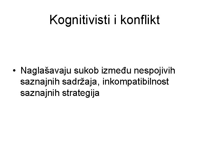 Kognitivisti i konflikt • Naglašavaju sukob između nespojivih saznajnih sadržaja, inkompatibilnost saznajnih strategija 
