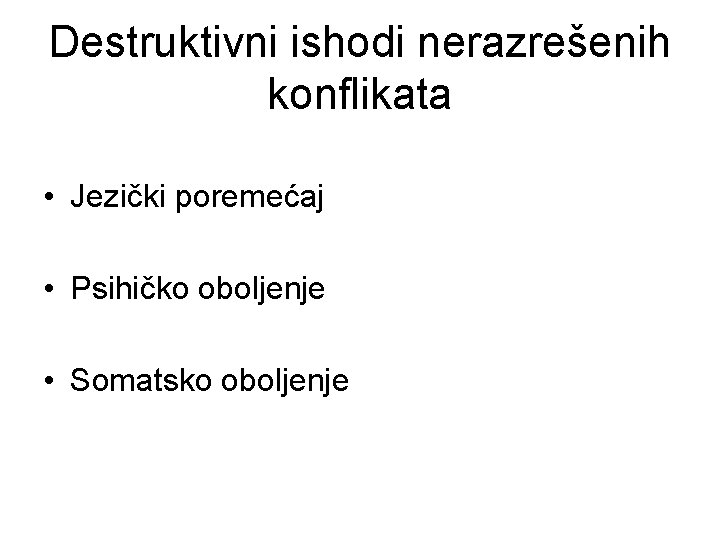 Destruktivni ishodi nerazrešenih konflikata • Jezički poremećaj • Psihičko oboljenje • Somatsko oboljenje 