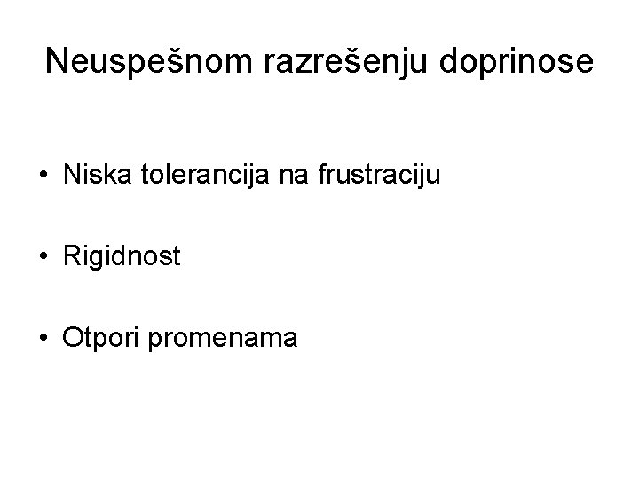 Neuspešnom razrešenju doprinose • Niska tolerancija na frustraciju • Rigidnost • Otpori promenama 