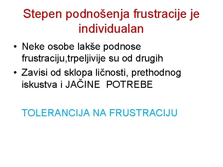 Stepen podnošenja frustracije je individualan • Neke osobe lakše podnose frustraciju, trpeljivije su od