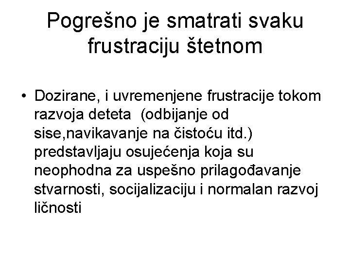 Pogrešno je smatrati svaku frustraciju štetnom • Dozirane, i uvremenjene frustracije tokom razvoja deteta
