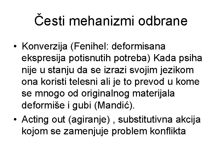 Česti mehanizmi odbrane • Konverzija (Fenihel: deformisana ekspresija potisnutih potreba) Kada psiha nije u