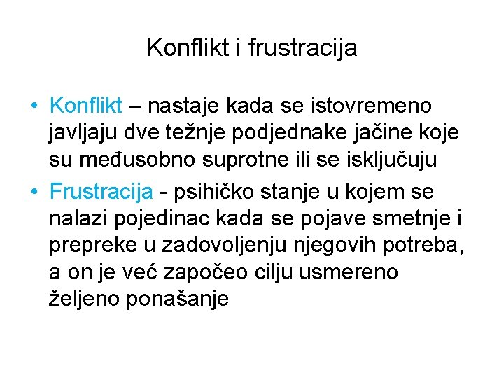 Konflikt i frustracija • Konflikt – nastaje kada se istovremeno javljaju dve težnje podjednake