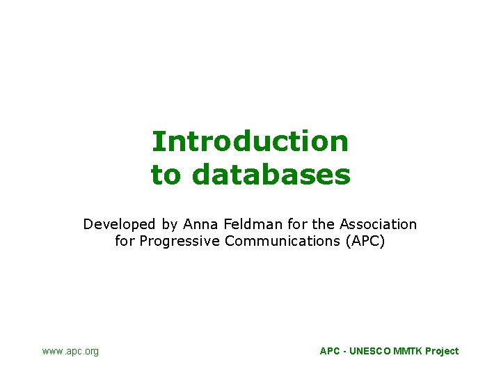 Introduction to databases Developed by Anna Feldman for the Association for Progressive Communications (APC)
