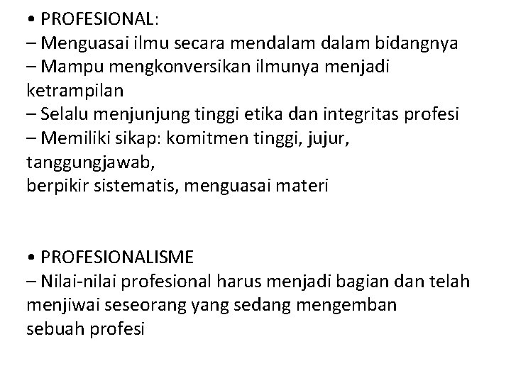 • PROFESIONAL: – Menguasai ilmu secara mendalam bidangnya – Mampu mengkonversikan ilmunya menjadi • PROFESIONAL: – Menguasai ilmu secara mendalam bidangnya – Mampu mengkonversikan ilmunya menjadi