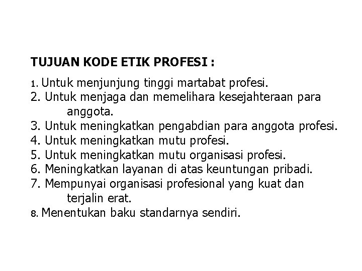 TUJUAN KODE ETIK PROFESI : Untuk menjunjung tinggi martabat profesi. 2. Untuk menjaga dan TUJUAN KODE ETIK PROFESI : Untuk menjunjung tinggi martabat profesi. 2. Untuk menjaga dan