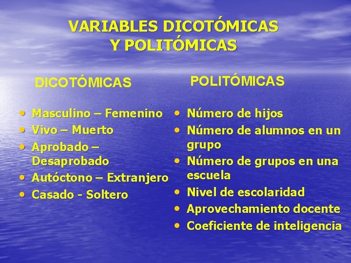 VARIABLES DICOTÓMICAS Y POLITÓMICAS DICOTÓMICAS • • • Masculino – Femenino Vivo – Muerto