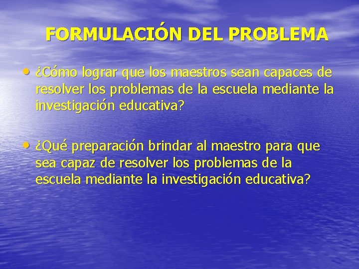 FORMULACIÓN DEL PROBLEMA • ¿Cómo lograr que los maestros sean capaces de resolver los