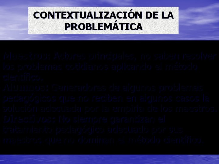 CONTEXTUALIZACIÓN DE LA PROBLEMÁTICA Maestros: Actores principales, no saben resolver los problemas cotidianos aplicando