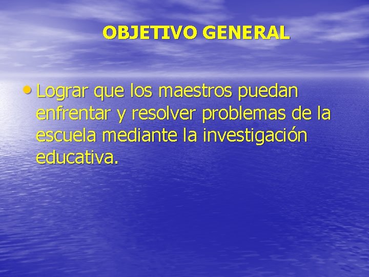 OBJETIVO GENERAL • Lograr que los maestros puedan enfrentar y resolver problemas de la