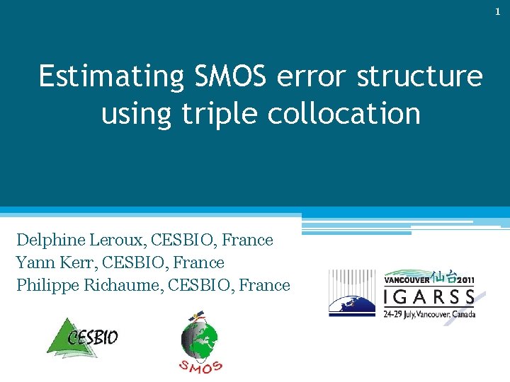 1 Estimating SMOS error structure using triple collocation Delphine Leroux, CESBIO, France Yann Kerr,