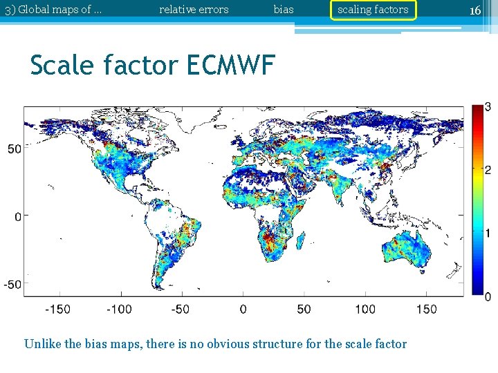 3) Global maps of … relative errors bias scaling factors Scale factor ECMWF Unlike