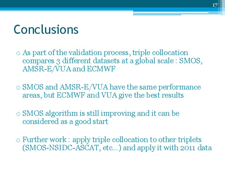 17 Conclusions o As part of the validation process, triple collocation compares 3 different