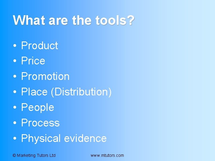 What are the tools? • • Product Price Promotion Place (Distribution) People Process Physical What are the tools? • • Product Price Promotion Place (Distribution) People Process Physical