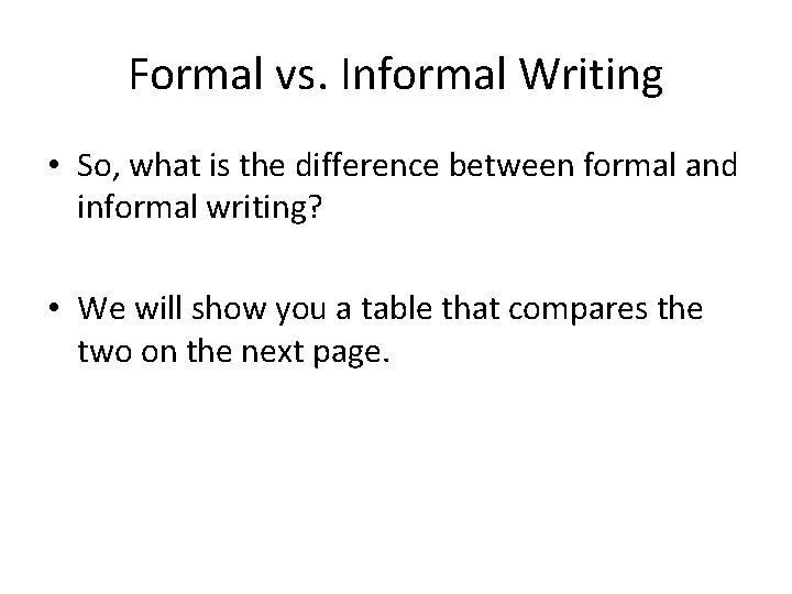 Formal vs. Informal Writing • So, what is the difference between formal and informal
