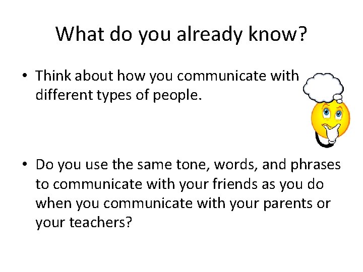 What do you already know? • Think about how you communicate with different types