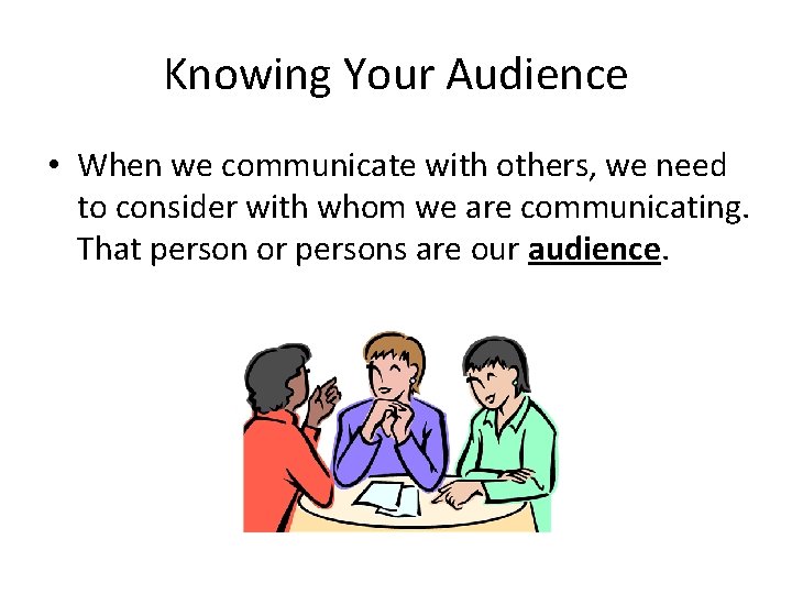Knowing Your Audience • When we communicate with others, we need to consider with