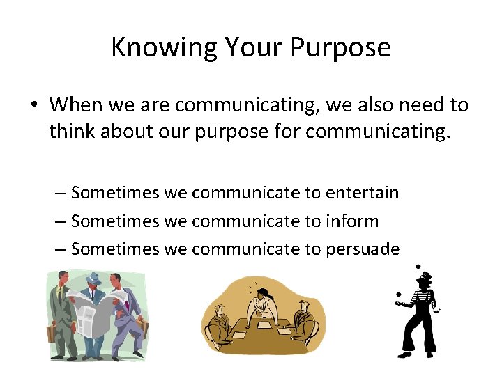 Knowing Your Purpose • When we are communicating, we also need to think about
