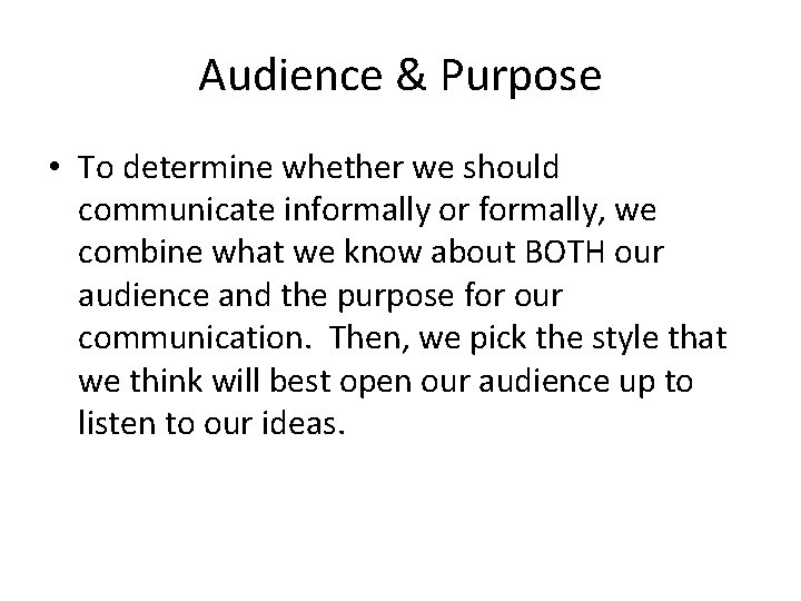 Audience & Purpose • To determine whether we should communicate informally or formally, we