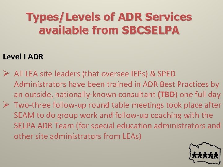 Types/Levels of ADR Services available from SBCSELPA Level I ADR Ø All LEA site