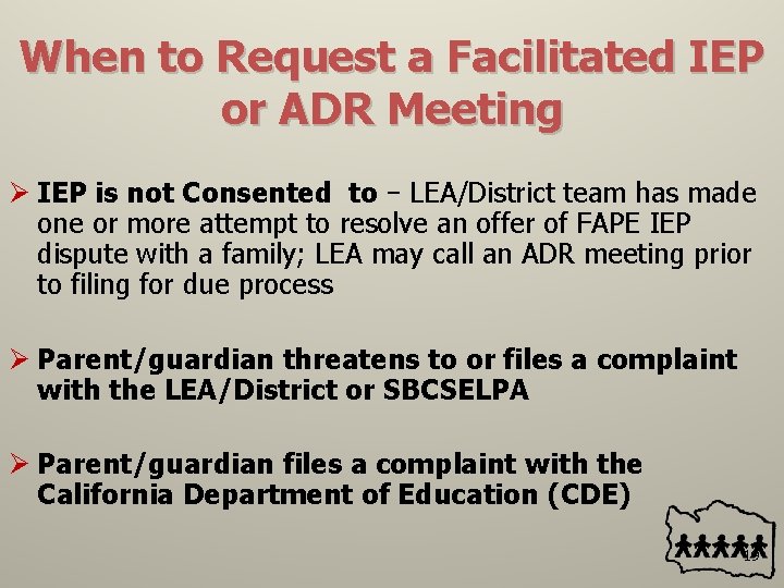 When to Request a Facilitated IEP or ADR Meeting Ø IEP is not Consented