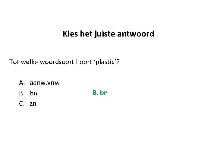 Kies het juiste antwoord Tot welke woordsoort hoort ‘plastic’? A. aanw. vnw B. bn