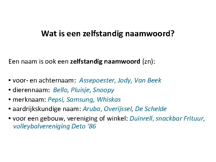 Wat is een zelfstandig naamwoord? Een naam is ook een zelfstandig naamwoord (zn): •