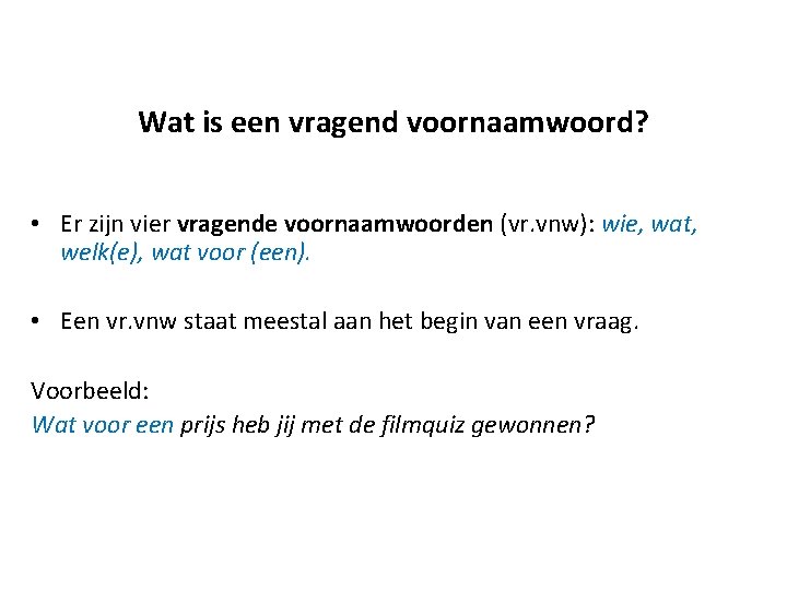Wat is een vragend voornaamwoord? • Er zijn vier vragende voornaamwoorden (vr. vnw): wie, Wat is een vragend voornaamwoord? • Er zijn vier vragende voornaamwoorden (vr. vnw): wie,