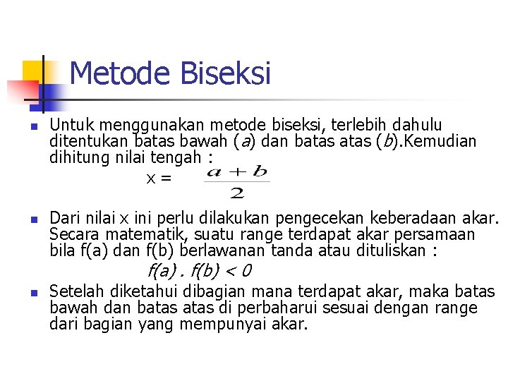 Metode Biseksi Untuk menggunakan metode biseksi, terlebih dahulu ditentukan batas bawah (a) dan batas
