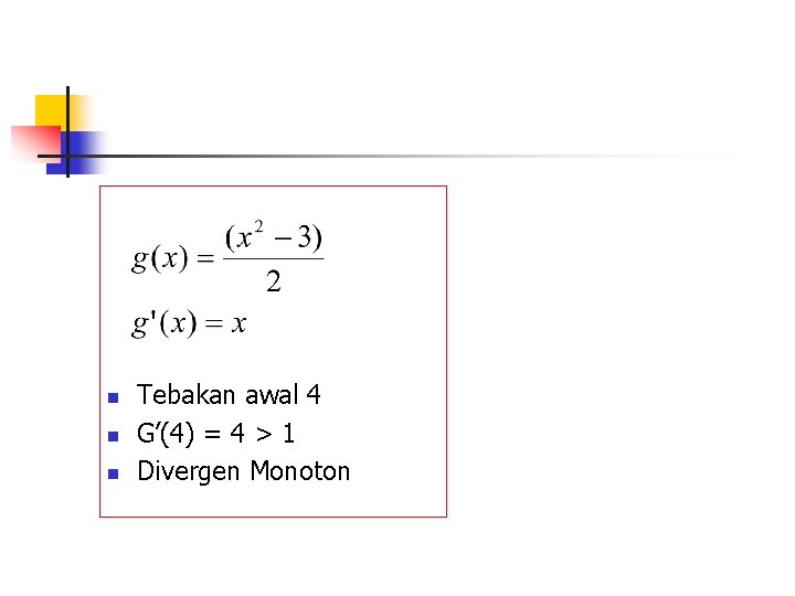 n n n Tebakan awal 4 G’(4) = 4 > 1 Divergen Monoton 