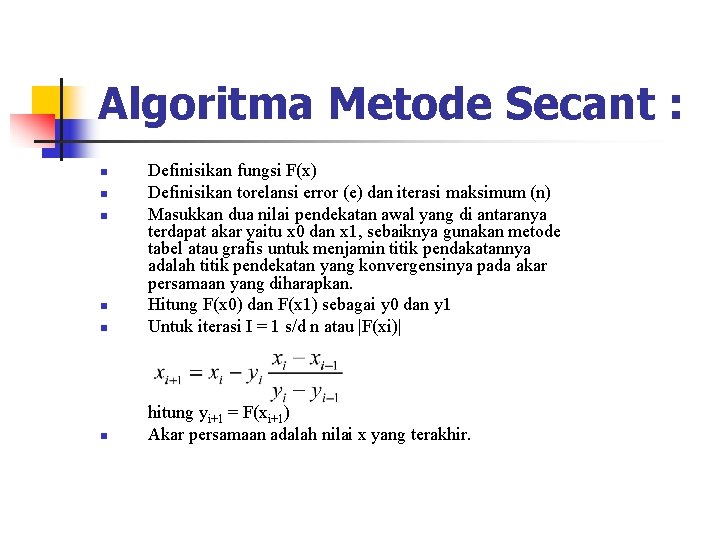 Algoritma Metode Secant : n Definisikan fungsi F(x) Definisikan torelansi error (e) dan iterasi