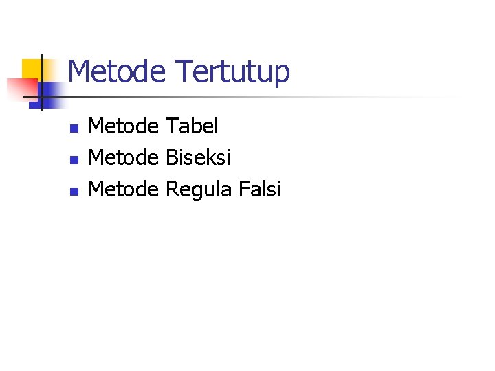 Metode Tertutup n n n Metode Tabel Metode Biseksi Metode Regula Falsi 