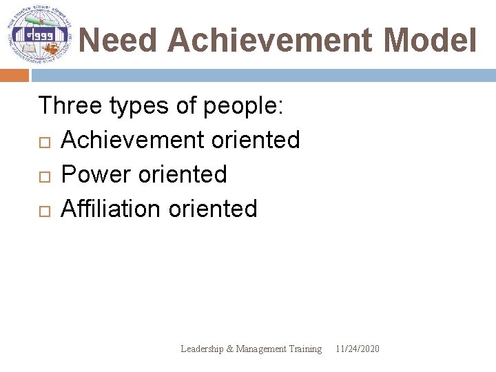 Need Achievement Model Three types of people: Achievement oriented Power oriented Affiliation oriented Leadership